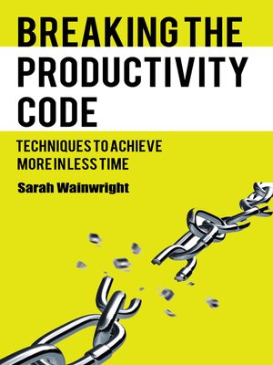 cover image of Breaking the Productivity Code--Techniques to Achieve More in Less Time